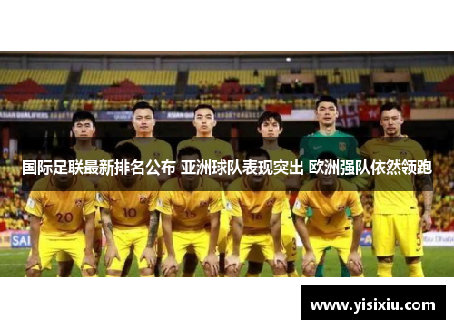 国际足联最新排名公布 亚洲球队表现突出 欧洲强队依然领跑